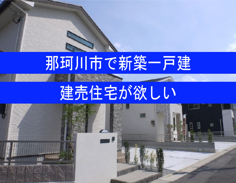 那珂川市で新築一戸建てが欲しい