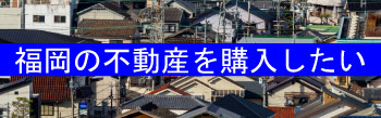 福岡の不動産を購入したい