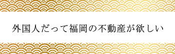 外国人も福岡の不動産が欲しい